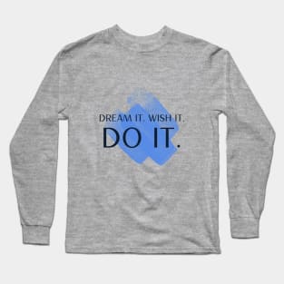 Dream It. Wish It. Do It Long Sleeve T-Shirt